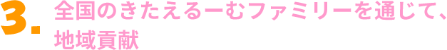 全国のきたえるーむファミリーを通じて、地域貢献することをお約束します。